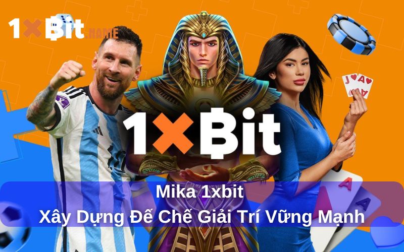 Mika 1xbit tạo niềm tin lớn cho người dùng